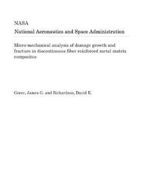 Book cover for Micro-Mechanical Analysis of Damage Growth and Fracture in Discontinuous Fiber Reinforced Metal Matrix Composites