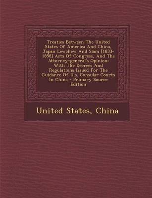 Book cover for Treaties Between the United States of America and China, Japan Lewchew and Siam [1833-1858] Acts of Congress, and the Attorney-General's Opinion