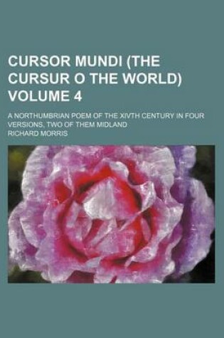 Cover of Cursor Mundi (the Cursur O the World) Volume 4; A Northumbrian Poem of the Xivth Century in Four Versions, Two of Them Midland