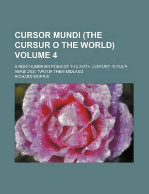Book cover for Cursor Mundi (the Cursur O the World) Volume 4; A Northumbrian Poem of the Xivth Century in Four Versions, Two of Them Midland