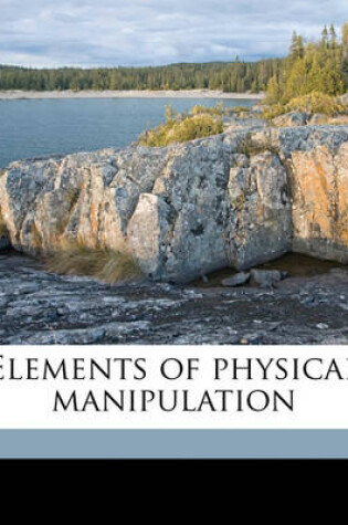 Cover of Elements of Physical Manipulation Volume 1