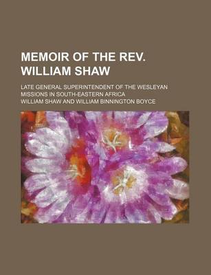 Book cover for Memoir of the REV. William Shaw; Late General Superintendent of the Wesleyan Missions in South-Eastern Africa