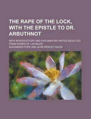 Book cover for The Rape of the Lock, with the Epistle to Dr. Arbuthnot; With Introductory and Explanatory Notes Selected from Works of J.W.Hales