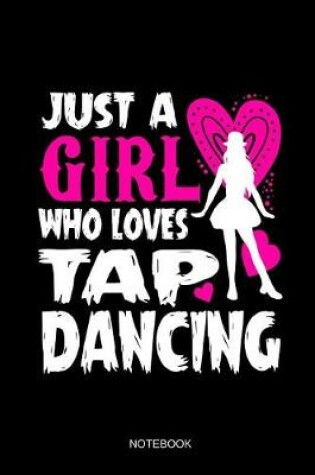 Cover of Just A Girl Who Loves Tap Dancing Notebook
