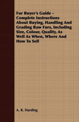 Book cover for Fur Buyer's Guide - Complete Instructions About Buying, Handling And Grading Raw Furs, Including Size, Colour, Quality, As Well As When, Where And How To Sell