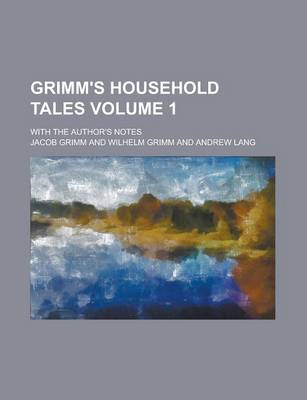 Book cover for Grimm's Household Tales; With the Author's Notes Volume 1