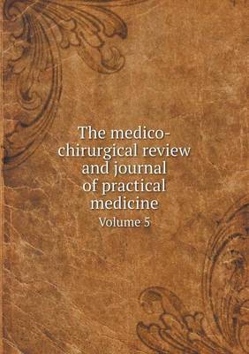 Book cover for The medico-chirurgical review and journal of practical medicine Volume 5