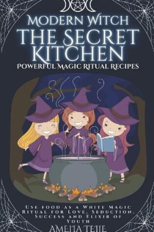 Cover of Modern Witch - the Secret Kitchen - Powerful Magic Ritual Recipes. Use food as a White Magic Ritual for Love, Seduction. Success and Elixir of Youth