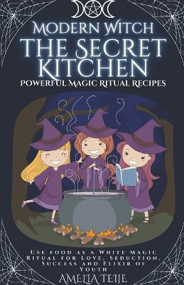 Book cover for Modern Witch - the Secret Kitchen - Powerful Magic Ritual Recipes. Use food as a White Magic Ritual for Love, Seduction. Success and Elixir of Youth