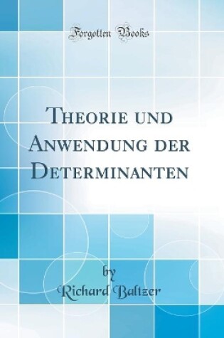 Cover of Theorie Und Anwendung Der Determinanten (Classic Reprint)