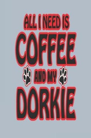 Cover of All I Need Is Coffee and My Dorkie