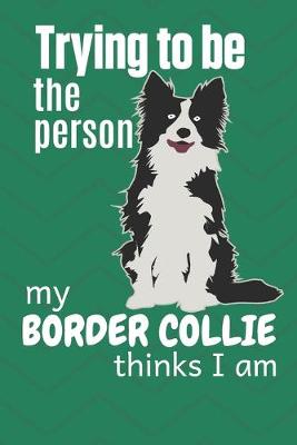 Book cover for Trying to be the person my Border Collie thinks I am