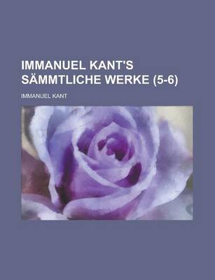 Book cover for Immanuel Kant's Sammtliche Werke (5-6)