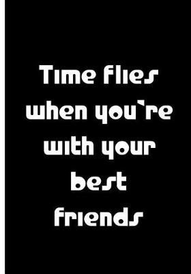 Book cover for Time Flies When You're With You're Best Friends - Black Notebook / Lined Pages