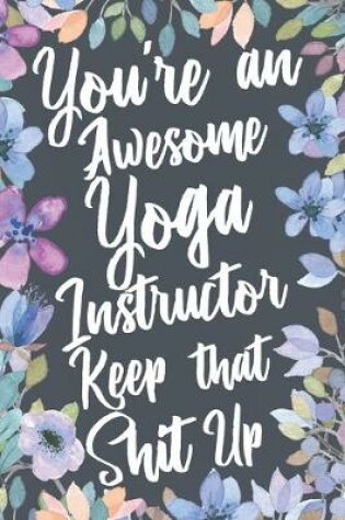 Cover of You're An Awesome Yoga Instructor Keep That Shit Up