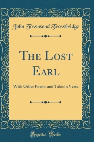 Cover of The Lost Earl: With Other Poems and Tales in Verse (Classic Reprint)