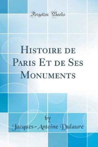 Cover of Histoire de Paris Et de Ses Monuments (Classic Reprint)