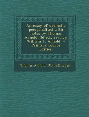 Book cover for An Essay of Dramatic Poesy. Edited with Notes by Thomas Arnold. 3D Ed., REV. by William T. Arnold - Primary Source Edition
