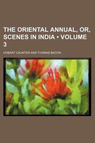 Cover of The Oriental Annual, Or, Scenes in India (Volume 3)