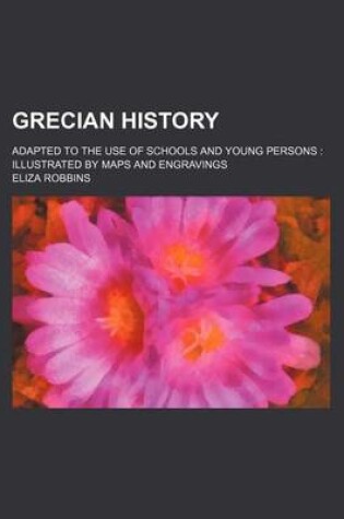 Cover of Grecian History; Adapted to the Use of Schools and Young Persons Illustrated by Maps and Engravings