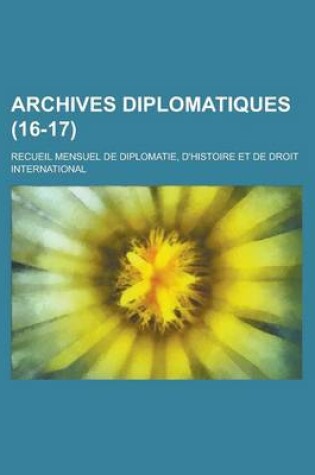 Cover of Archives Diplomatiques (16-17); Recueil Mensuel de Diplomatie, D'Histoire Et de Droit International