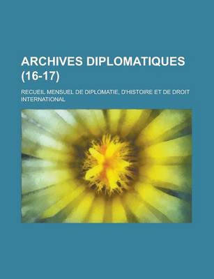 Book cover for Archives Diplomatiques (16-17); Recueil Mensuel de Diplomatie, D'Histoire Et de Droit International