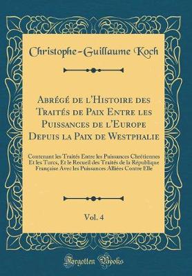 Book cover for Abrégé de l'Histoire Des Traités de Paix Entre Les Puissances de l'Europe Depuis La Paix de Westphalie, Vol. 4