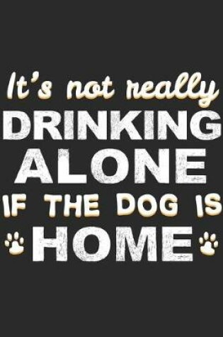 Cover of It's Not Really Drinking Alone if the Dog is Home