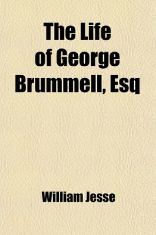 Cover of The Life of George Brummell, Esq., Commonly Called Beau Brummell Volume 2