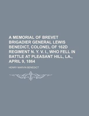 Book cover for A Memorial of Brevet Brigadier General Lewis Benedict, Colonel of 162d Regiment N. Y. V. I., Who Fell in Battle at Pleasant Hill, La., April 9, 1864