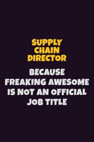 Cover of Supply Chain Director, Because Freaking Awesome Is Not An Official Job Title