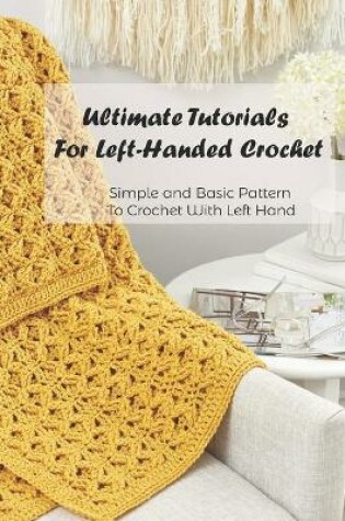 Cover of Ultimate Tutorials For Left-Handed Crochet