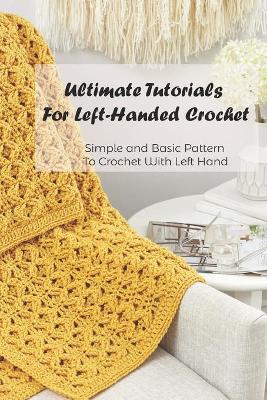 Book cover for Ultimate Tutorials For Left-Handed Crochet