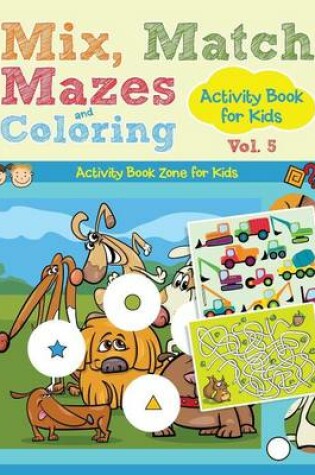 Cover of Mix, Match, Mazes and Coloring Activity Book for Kids Vol. 5