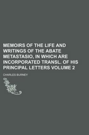 Cover of Memoirs of the Life and Writings of the Abate Metastasio, in Which Are Incorporated Transl. of His Principal Letters Volume 2