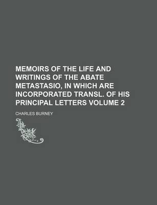 Book cover for Memoirs of the Life and Writings of the Abate Metastasio, in Which Are Incorporated Transl. of His Principal Letters Volume 2