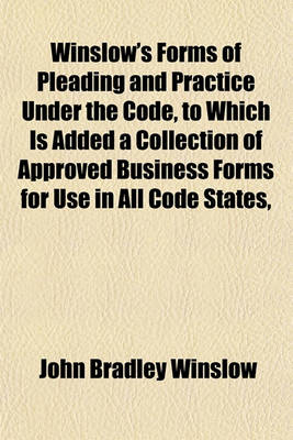 Book cover for Winslow's Forms of Pleading and Practice Under the Code, to Which Is Added a Collection of Approved Business Forms for Use in All Code States,