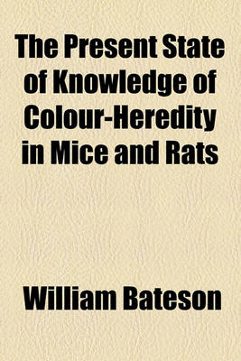 Book cover for The Present State of Knowledge of Colour-Heredity in Mice and Rats
