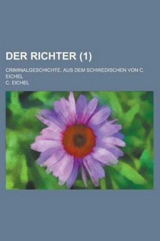 Cover of Der Richter; Criminalgeschichte. Aus Dem Schwedischen Von C. Eichel (1 )