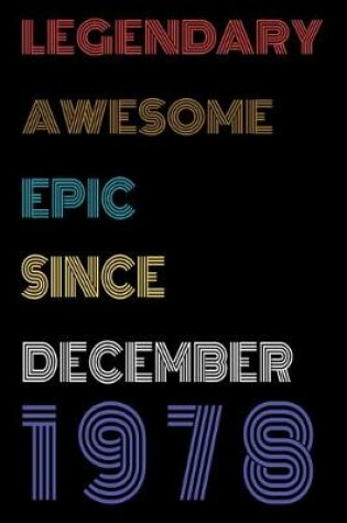 Cover of Legendary Awesome Epic Since December 1978 Notebook Birthday Gift For Women/Men/Boss/Coworkers/Colleagues/Students/Friends.