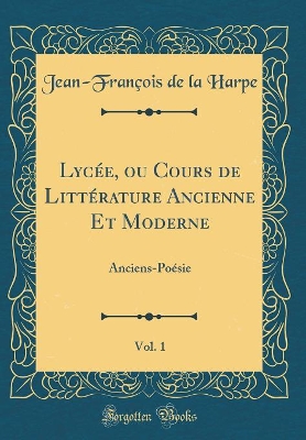 Book cover for Lycée, ou Cours de Littérature Ancienne Et Moderne, Vol. 1: Anciens-Poésie (Classic Reprint)