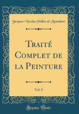 Book cover for Traité Complet de la Peinture, Vol. 8 (Classic Reprint)