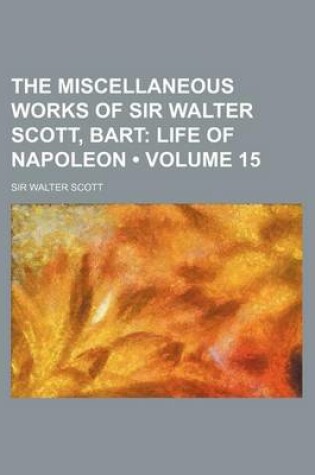 Cover of The Miscellaneous Works of Sir Walter Scott, Bart (Volume 15); Life of Napoleon