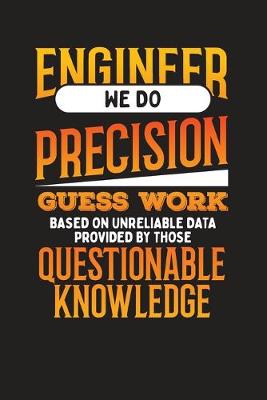 Book cover for Engineer We Do Precision Guess Work Based On Unreliable Data Provided By Those Questionable Knowledge