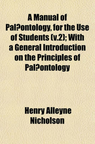 Cover of A Manual of Palaeontology, for the Use of Students (V.2); With a General Introduction on the Principles of Palaeontology