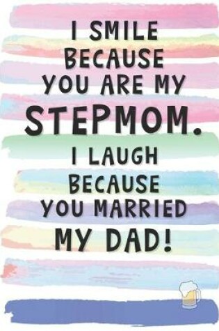 Cover of I Smile Because You are My Stepmom. I Laugh Because You Married My Dad.