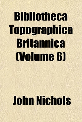 Book cover for Bibliotheca Topographica Britannica (Volume 6)