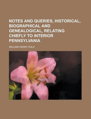 Book cover for Notes and Queries, Historical, Biographical and Genealogical, Relating Chiefly to Interior Pennsylvania
