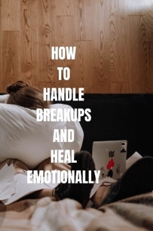 Cover of How To Handle Breakups And Heal Emotionally