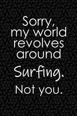 Book cover for Sorry, My World Revolves Around Surfing. Not You.